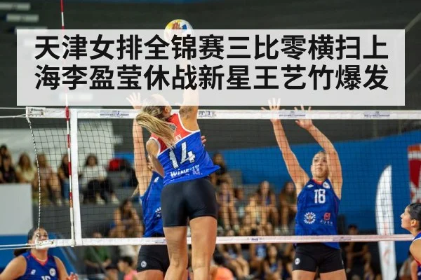 天津女排全锦赛三比零横扫上海李盈莹休战新星王艺竹爆发(kaiyun)